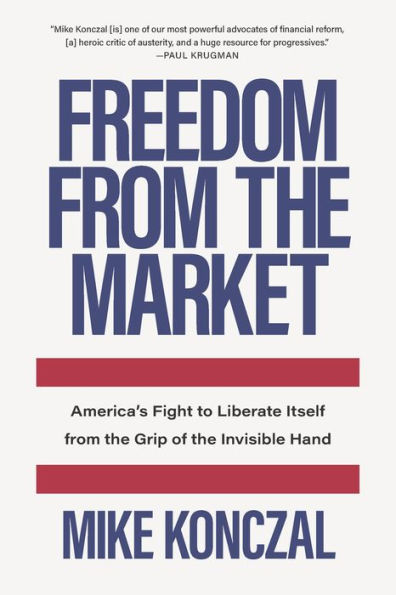 Freedom from the Market: America's Fight to Liberate Itself Grip of Invisible Hand