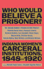 Who Would Believe a Prisoner?: Indiana Women's Carceral Institutions, 1848-1920