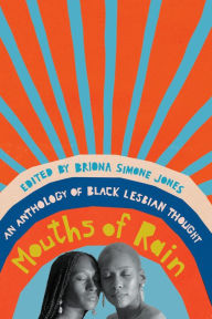 Title: Mouths of Rain: An Anthology of Black Lesbian Thought, Author: Briona Simone Jones