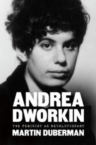 Title: Andrea Dworkin: The Feminist as Revolutionary, Author: Martin Duberman