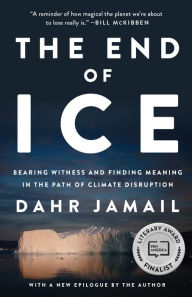 Title: The End of Ice: Bearing Witness and Finding Meaning in the Path of Climate Disruption, Author: Dahr Jamail