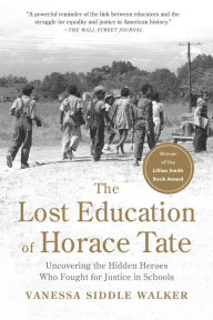 Title: The Lost Education of Horace Tate: Uncovering the Hidden Heroes Who Fought for Justice in Schools, Author: Vanessa Siddle Walker