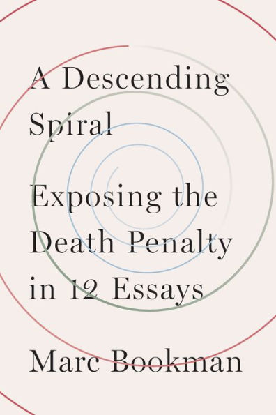 A Descending Spiral: Exposing the Death Penalty 12 Essays