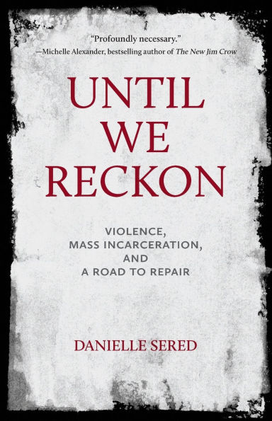 Until We Reckon: Violence, Mass Incarceration, and a Road to Repair