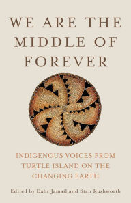 Free computer book download We Are the Middle of Forever: Indigenous Voices from Turtle Island on the Changing Earth by Dahr Jamail, Stan Rushworth 9781620976692