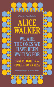 Title: We Are the Ones We Have Been Waiting For: Inner Light in a Time of Darkness, Author: Alice Walker