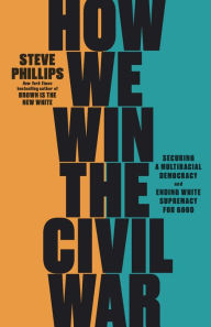 Download epub free books How We Win the Civil War: Securing a Multiracial Democracy and Ending White Supremacy for Good 9781620976760 by Steve Phillips, Steve Phillips (English Edition) iBook PDF FB2