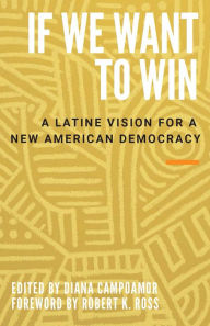 Title: If We Want to Win: A Latine Vision for a New American Democracy, Author: Diana Campoamor