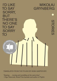 Title: I'd Like to Say Sorry, but There's No One to Say Sorry To: Stories, Author: Mikolaj Grynberg