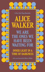 Free audiobook downloads for itunes We Are the Ones We Have Been Waiting For: Inner Light in a Time of Darkness MOBI PDF by Alice Walker, Rebecca Walker