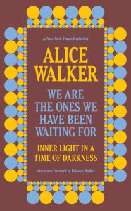 Title: We Are the Ones We Have Been Waiting For: Inner Light in a Time of Darkness, Author: Alice Walker