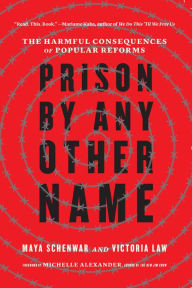 Title: Prison by Any Other Name: The Harmful Consequences of Popular Reforms, Author: Maya Schenwar