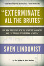 Exterminate All the Brutes: One Man's Odyssey into the Heart of Darkness and the Origins of European Genocide