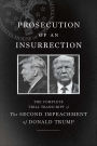 Prosecution of an Insurrection: The Complete Trial Transcript of The Second Impeachment of Donald Trump