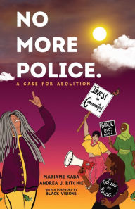 Title: No More Police: A Case for Abolition, Author: Mariame Kaba