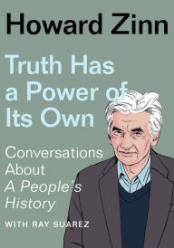 Free pdfs books download Truth Has a Power of Its Own: Conversations About A People's History by Howard Zinn ePub 9781620977316 in English