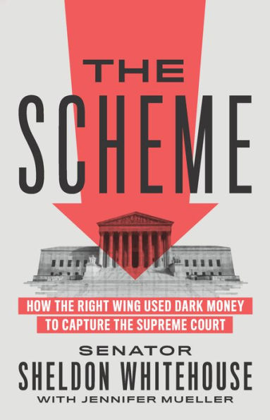 The Scheme: How the Right Wing Used Dark Money to Capture the Supreme Court