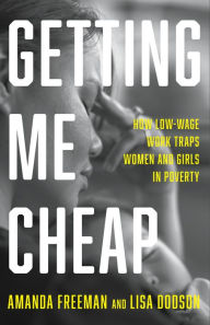 Free ebook pdf downloads Getting Me Cheap: How Low-Wage Work Traps Women and Girls in Poverty MOBI PDF FB2 in English by Amanda Freeman, Lisa Dodson, Amanda Freeman, Lisa Dodson 9781620977422