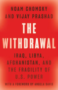 Title: The Withdrawal: Iraq, Libya, Afghanistan, and the Fragility of U.S. Power, Author: Noam Chomsky