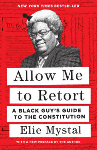 Title: Allow Me to Retort: A Black Guy's Guide to the Constitution, Author: Elie Mystal
