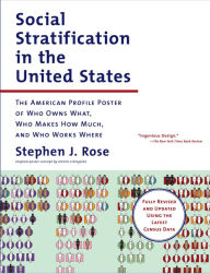 Title: Social Stratification in the United States: The American Profile Poster of Who Owns What, Who Makes How Much, and Who Works Where, Author: Stephen J. Rose