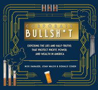 Ebooks with audio free download Corporate Bullsh*t: Exposing the Lies and Half-Truths That Protect Profit, Power, and Wealth in America (English literature) by Nick Hanauer, Joan Walsh, Donald Cohen, Zachary Roth 9781620977514