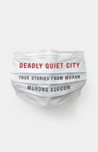 Title: Deadly Quiet City: True Stories from Wuhan, Author: Murong Xuecun