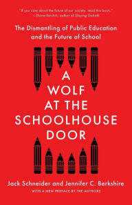 Title: A Wolf at the Schoolhouse Door: The Dismantling of Public Education and the Future of School, Author: Jack Schneider
