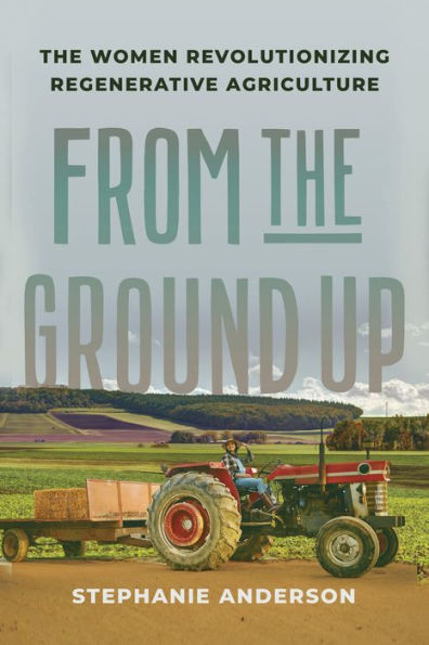 From The Ground Up: Women Revolutionizing Regenerative Agriculture
