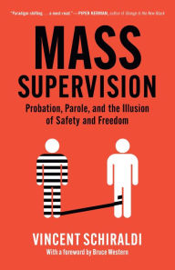 Title: Mass Supervision: Probation, Parole, and the Illusion of Safety and Freedom, Author: Vincent Schiraldi