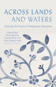 Download gratis ebooks nederlands Across Lands and Waters: Storying the Future of Indigenous Education 