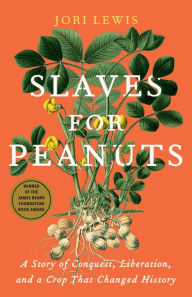 Title: Slaves for Peanuts: A Story of Conquest, Liberation, and a Crop That Changed History, Author: Jori Lewis