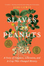 Slaves for Peanuts: A Story of Conquest, Liberation, and a Crop That Changed History