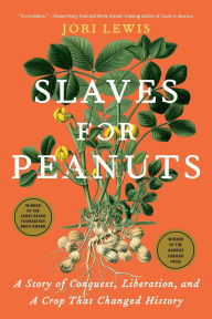 Title: Slaves for Peanuts: A Story of Conquest, Liberation, and a Crop That Changed History, Author: Jori Lewis
