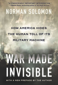 Title: War Made Invisible: How America Hides the Human Toll of Its Military Machine, Author: Norman Solomon