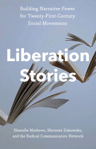 Title: Liberation Stories: Building Narrative Power for 21st-Century Social Movements, Author: Shanelle Mathews