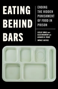 Title: Eating Behind Bars: Ending the Hidden Punishment of Food in Prison, Author: Leslie Soble