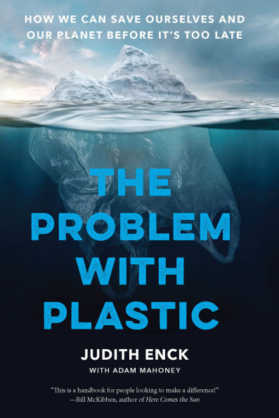 The Problem with Plastic: How We Can Save Ourselves and Our Planet Before It's Too Late
