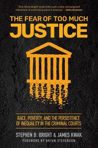 Title: The Fear of Too Much Justice: Race, Poverty, and the Persistence of Inequality in the Criminal Courts, Author: Stephen B. Bright