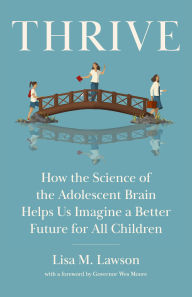 Title: Thrive: How the Science of the Adolescent Brain Helps Us Imagine a Better Future for All Children, Author: Lisa M. Lawson