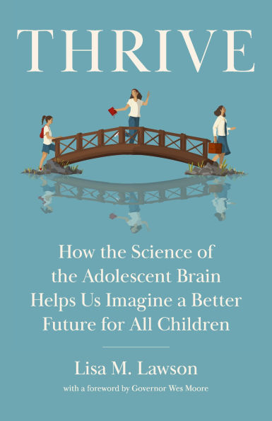 Thrive: How the Science of Adolescent Brain Helps Us Imagine a Better Future for All Children