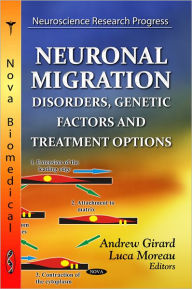Title: Neuronal Migration: Disorders, Genetic Factors and Treatment Options, Author: Andrew Girard