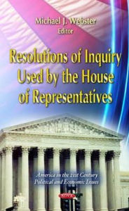 Title: Resolutions of Inquiry Used by the House of Representatives, Author: Michael J. Webster
