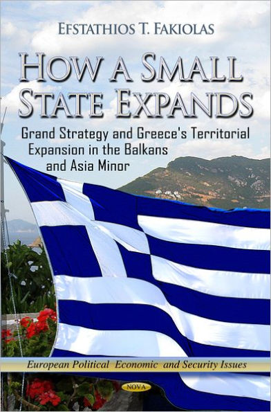 How a Small State Expands: Grand Strategy and Greece's Territorial Expansion in the Balkans and Asia Minor