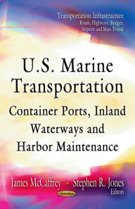 Title: U. S. Marine Transportation: Container Ports, Inland Waterways, and Harbor Maintenance, Author: James McCaffrey