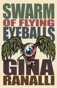 Title: Swarm of Flying Eyeballs, Author: Gina Ranalli
