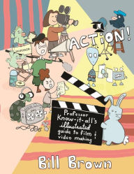 Title: Action!: Professor Know-it-All's Guide to Film and Video, Author: Bill Brown