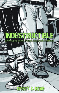 Title: Indestructible: Growing up Queer, Cuban, and Punk in Miami, Author: Cristy C. Road