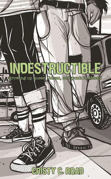 Indestructible: Growing up Queer, Cuban, and Punk in Miami