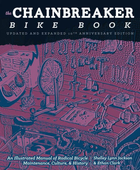 Chainbreaker Bike Book: An Illustrated Manual of Radical Bicycle Maintenance, Culture, & History